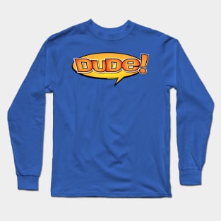 Dude! Long Sleeve T-Shirt